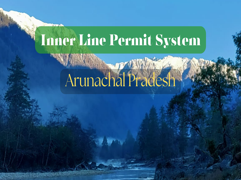 Exploring the Wonders of Arunachal Pradesh: Understanding the Inner Line Permit System